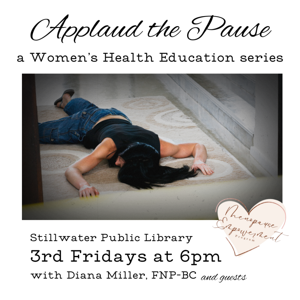 Applaud the Pause: a Women's Health Education series in the Stillwater Public Library on the 3rd Fridays at 6pm with Diana Miller, FNP-BC and guests.