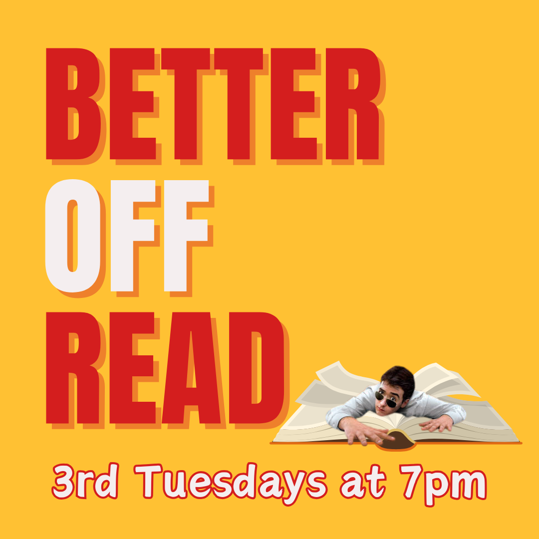 A bright yellow graphic with large red and white text that reads “Better Off Read.” At the bottom, red text announces “3rd Tuesdays at 7pm.” A humorous image of a person wearing sunglasses lies face-down on an open book as if exhausted from reading.