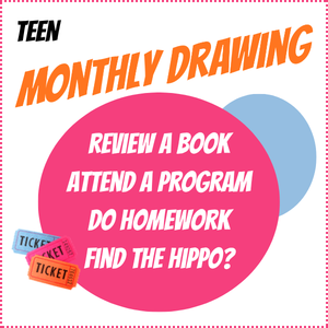 Text: Teen Monthly drawing: reviw a book, attned a program, do homework, find the hippo.