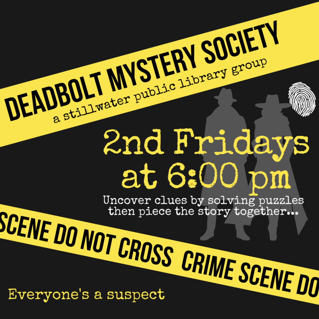 Dead Bolt Mystery: 2nd Fridays at 6:00 pm.

Solve different puzzles to unravel the mystery!