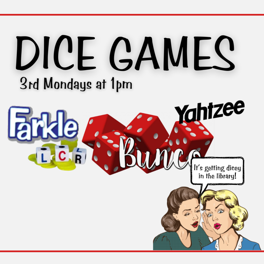 Dice Games: 3rd Mondays at 1:00 pm
(Yahtzee, Farkle, Bunco, LCR)