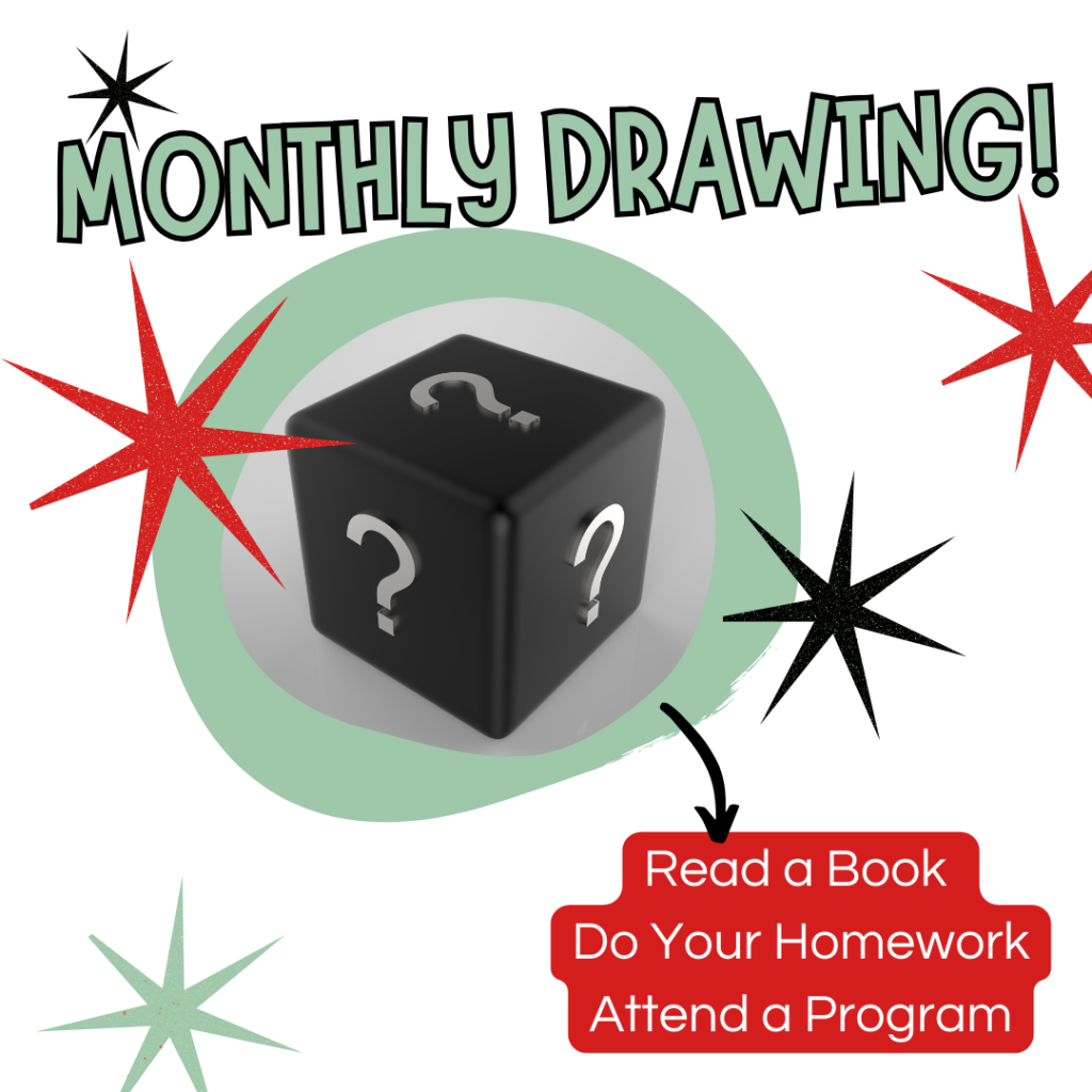 Monthly drawing! Entire for: reading a book, getting homework help, or attending a program.