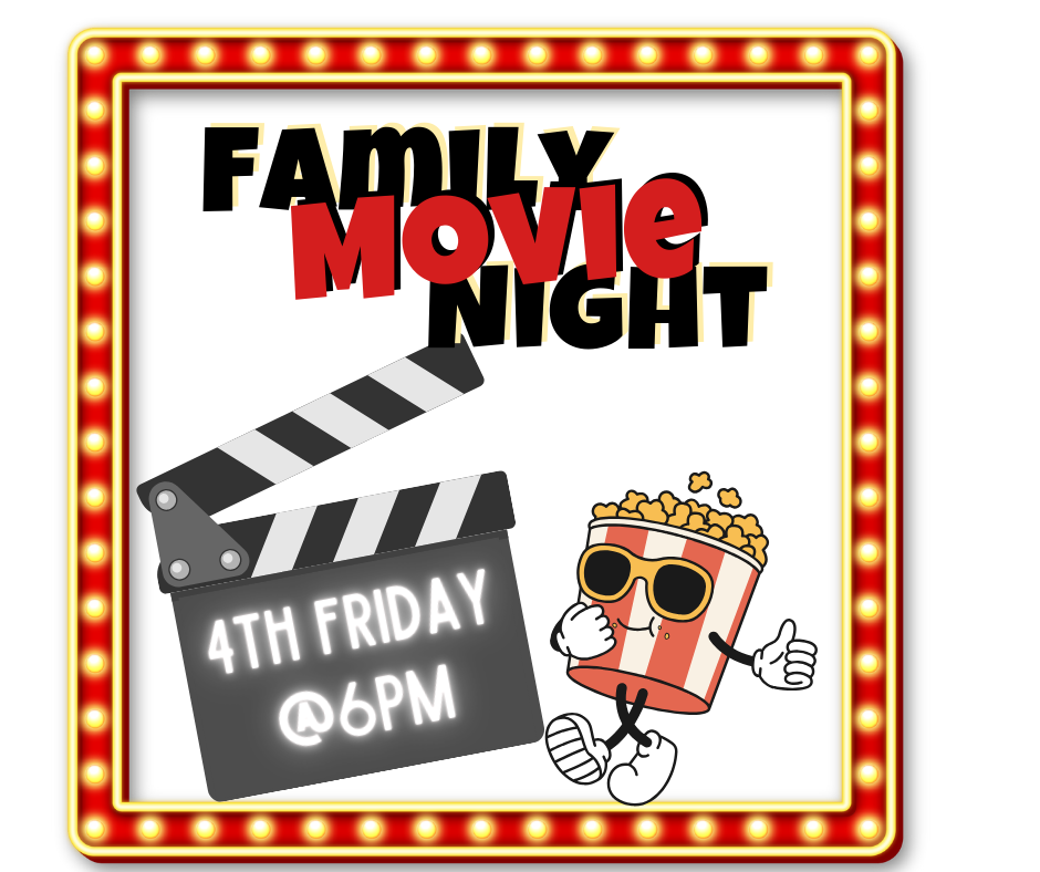 Family Movie Night: 4th Fridays at 6:00 pm